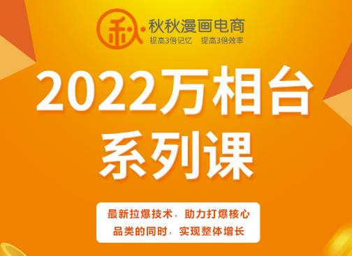秋秋漫画电商2022万相台系列课，最新拉爆技术，助力打爆核心品类的同时，实现整体增长-赚米吧