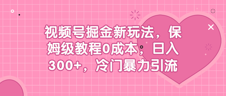 视频号掘金新玩法教程,0成本，日入300+，冷门暴力引流-赚米吧
