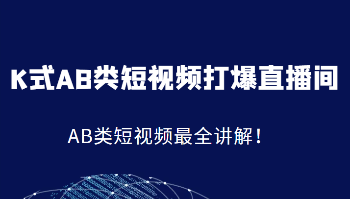 K式AB类短视频打爆直播间系统课，AB类短视频最全讲解！-赚米吧