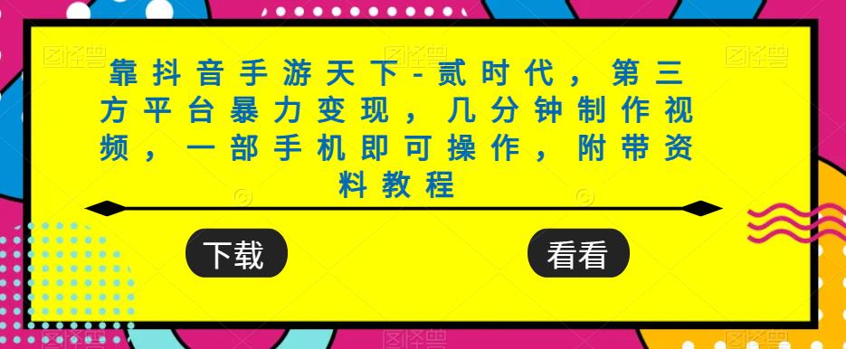 靠抖音手游天下-贰时代,第三方平台暴力变现,几分钟制作视频,一部手机即可操作,附带资料教程 靠抖音手游天下-贰时代,第三方平台暴力变现,几分钟制作视频,一部手机即可操作,附带资料教程