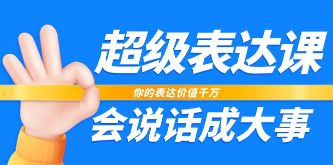 超级表达课，你的表达价值千万，会说话成大事（17节课）-赚米吧
