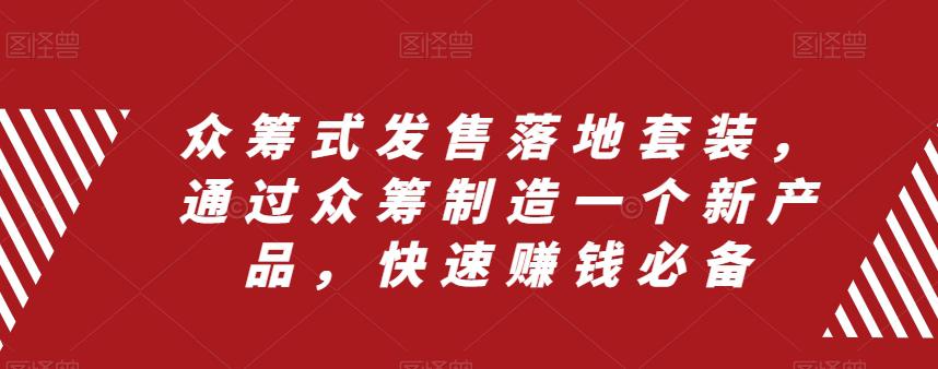 众筹式发售落地套装，通过众筹制造一个新产品，快速搞钱必备-赚米吧