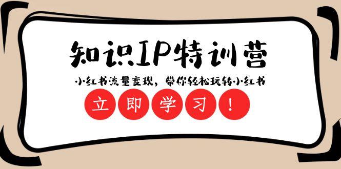 知识IP特训营：小红书流量变现，开启你的小红书玩转之旅（23节视频课）-赚米吧
