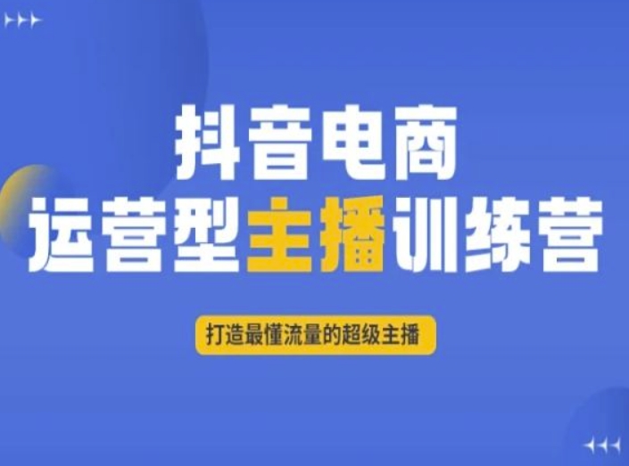 抖音电商运营型主播训练营，打造最懂流量的超级主播-赚米吧