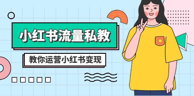 小红书-流量私教课：全方位教你运营小红书变现（22节课）-赚米吧