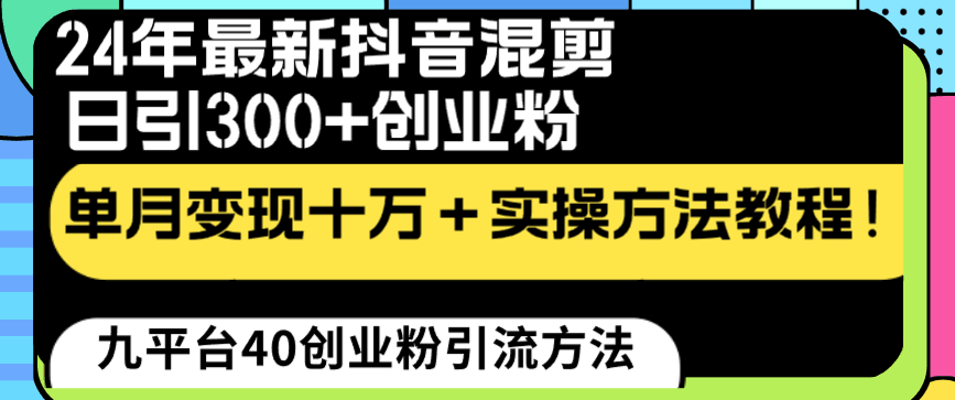 24年最新抖音混剪日引300+创业粉“割韭菜”单月变现十万+实操教程！-赚米吧