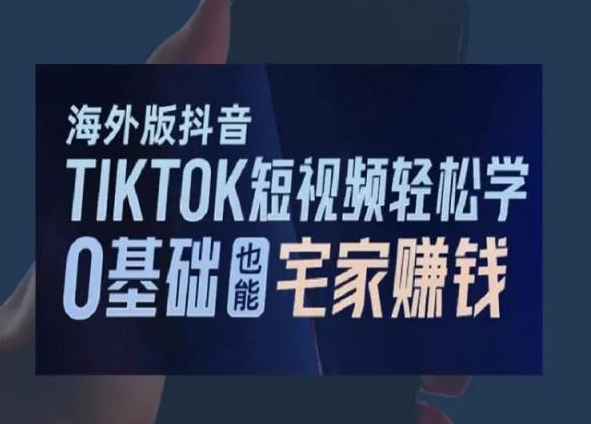 2024新版海外版抖音TIKTOK短视频轻松学，0基础宅家也能赚钱-赚米吧