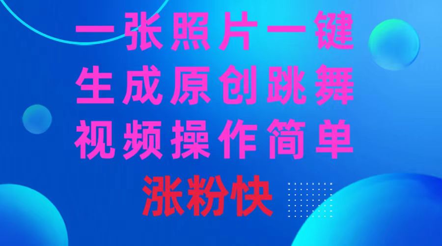 一张照片，一键生成原创跳舞视频，操作简单涨粉快-赚米吧