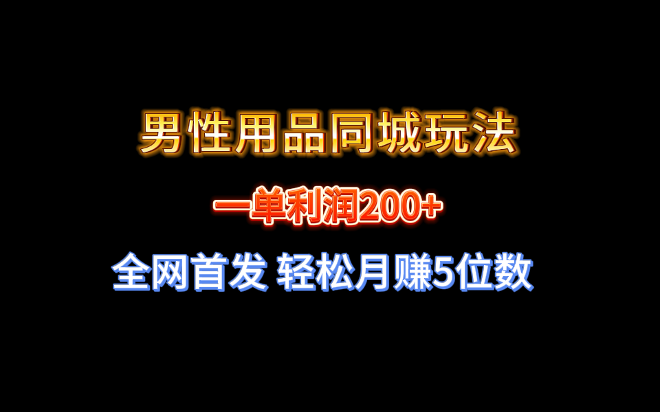 【实战经验分享】不玩内圈！男性用品同城玩法轻松月赚5位数-赚米吧