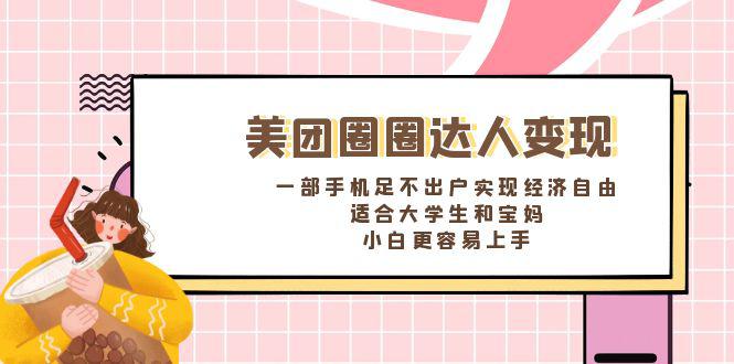 美团圈圈达人变现，一部手机足不出户实现经济自由。适合大学生和宝妈，小白更容易上手-赚米吧