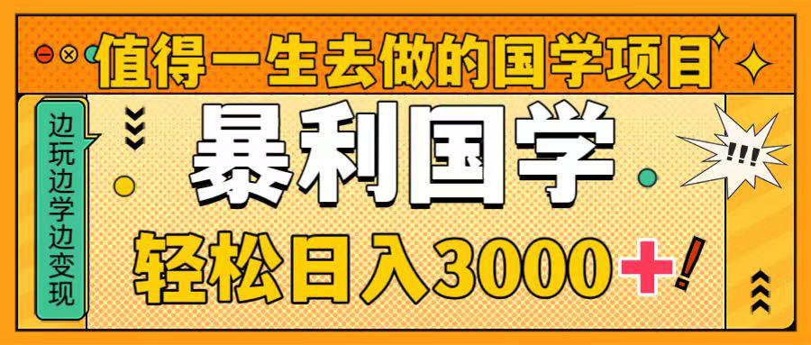 国学新赛道揭秘！暴力国学轻松日入3000+！教你一生受用的国学项目！-赚米吧