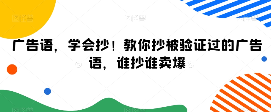 广告语，学会抄！教你抄被验证过的广告语，谁抄谁卖爆-赚米吧