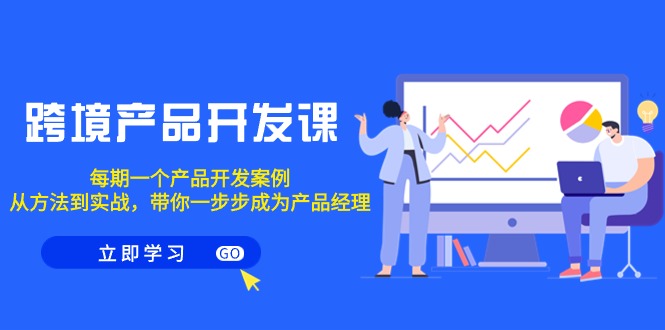跨境产品开发课程，每期一个产品开发案例，从方法到实战，带你成为产品经理-赚米吧