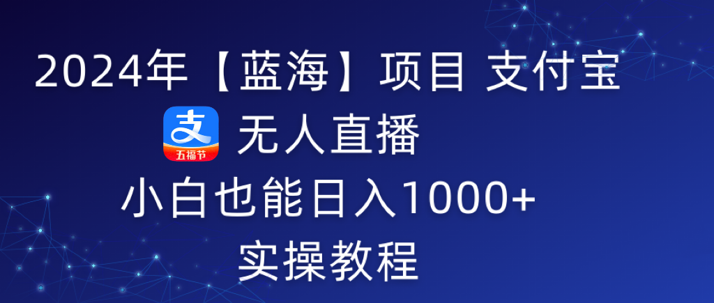 2024年支付宝无人直播 小白也能日入1000+ 实操教程-赚米吧