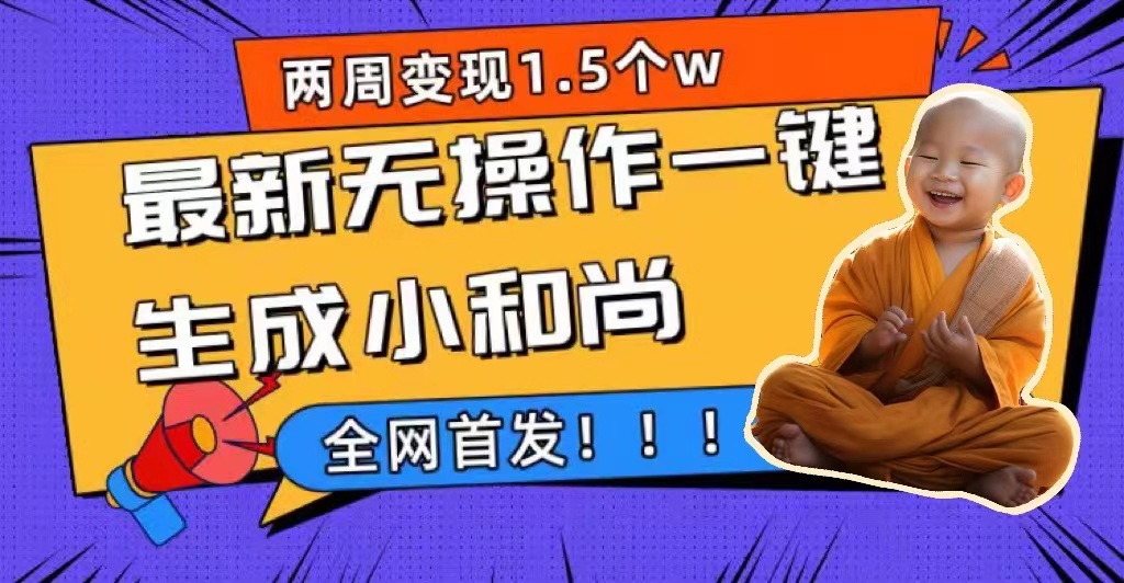 两周1.5W最新无操作一键生成小和尚玩法，升级版首发-赚米吧