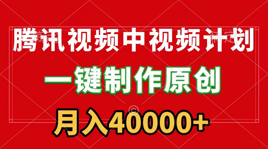 腾讯视频APP中视频计划，一键制作，刷爆流量分成收益，月入40000+附软件-赚米吧