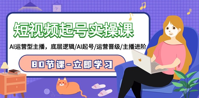 2024短视频起号实操课，AI运营型主播，底层逻辑/AI起号/运营晋级/主播进阶/80节-赚米吧