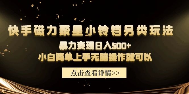 快手磁力聚星小铃铛另类玩法，暴力变现日入500+小白简单上手无脑操作就可以-赚米吧