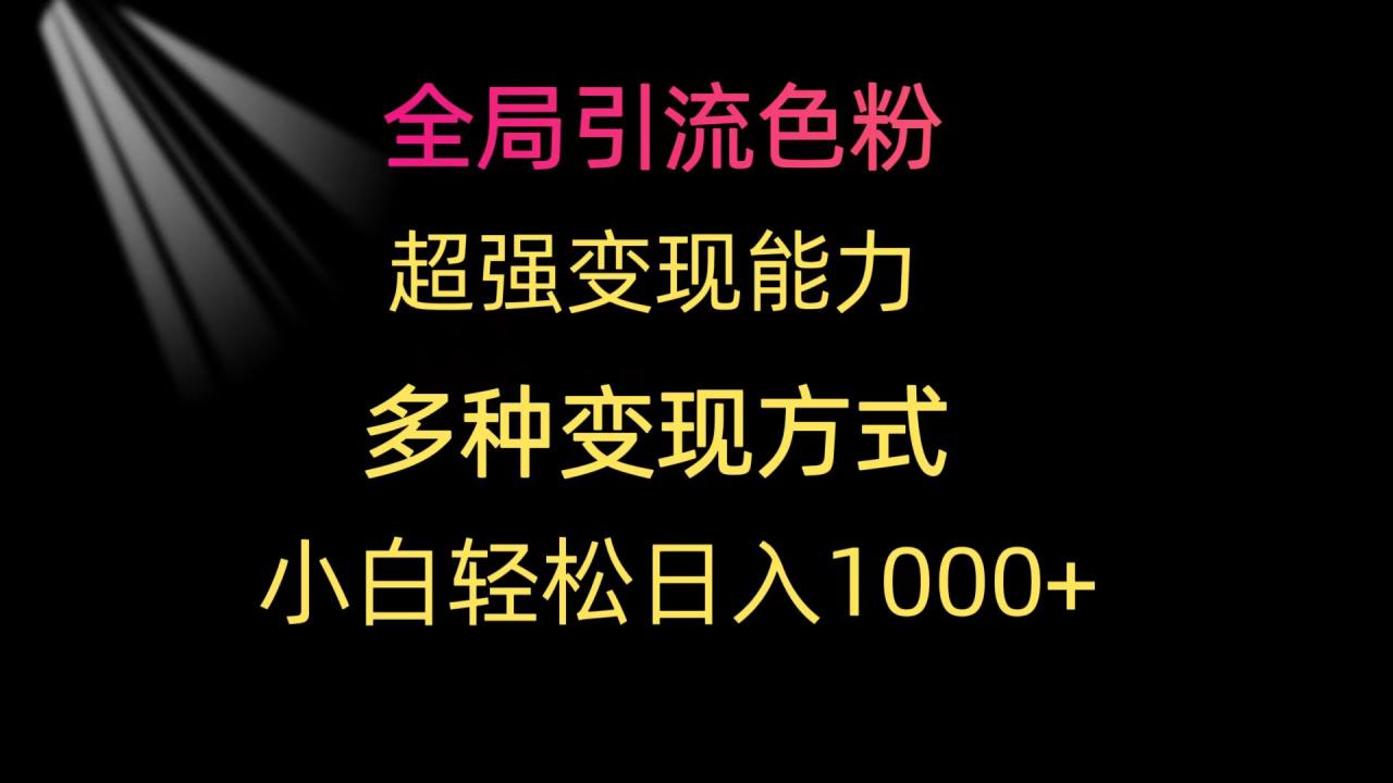 全局引流色粉 超强变现能力 多种变现方式 小白轻松日入1000+-赚米吧