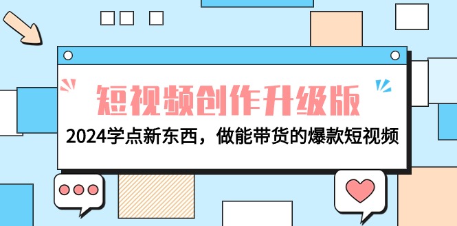 电商人运营必看-短视频创作升级版：2024学点新东西，做能带货的爆款短视频-赚米吧