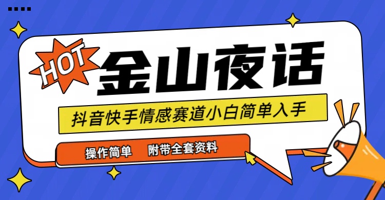抖音快手“情感矛盾”赛道-金山夜话，话题自带流量虚拟变现-附全集资料-赚米吧