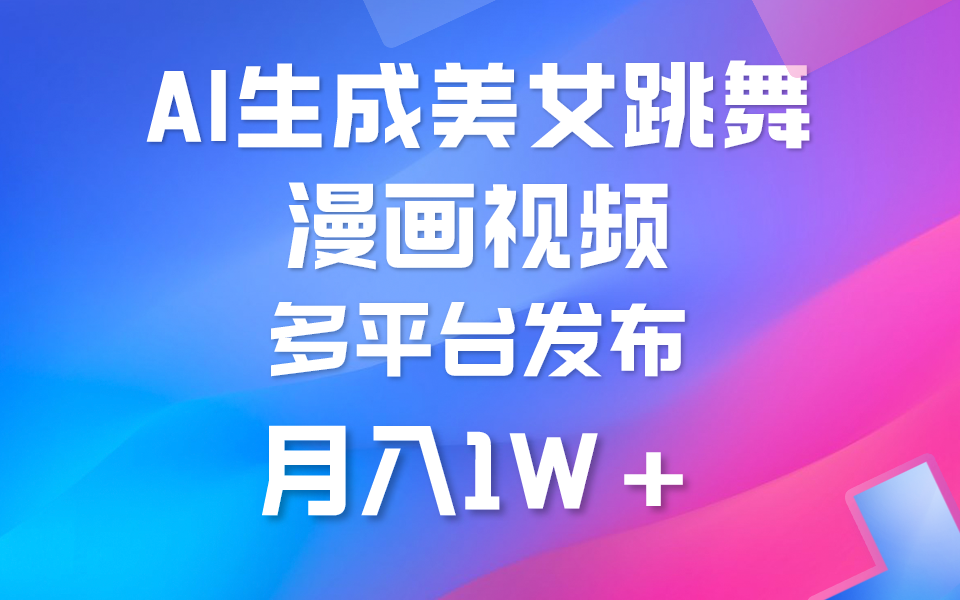 利用AI把美女跳舞视频制作漫画，纯原创，不违规。月入1W+-赚米吧