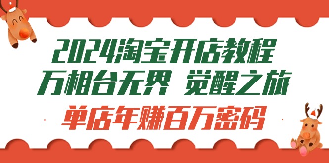 新版淘宝开店教程-万相台无界 觉醒-之旅：单店年赚百万密码（99节视频课）-赚米吧