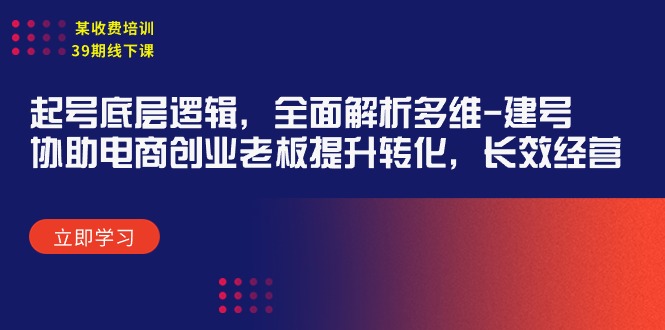 某收费培训39期线下课：起号底层逻辑，全面解析多维 建号，协助电商创业…-赚米吧