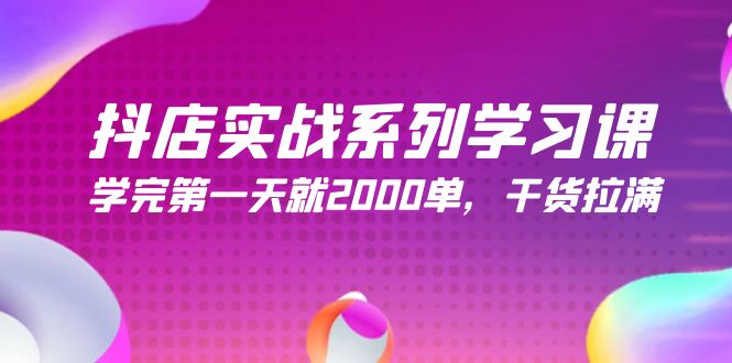 抖店开店实战系列学习课，学完第一天就2000单，干货拉满（245节课）-赚米吧
