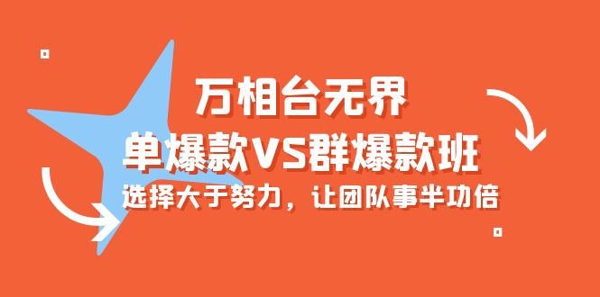 炫酷万相台无界-单爆款VS群爆款班：选择大于努力，让团队事半功倍（16节课）-赚米吧