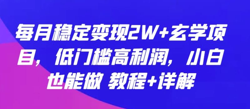 玄学项目：每月稳定变现2W+，低门槛高利润，小白也能做 教程+详解-赚米吧