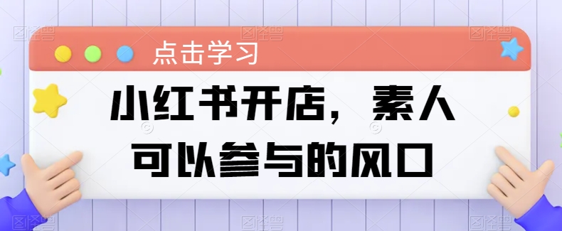 小红书开店攻略：素人创业的简易路径-赚米吧