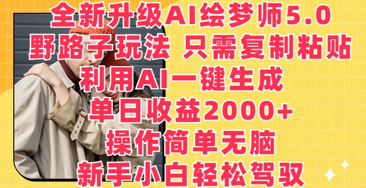 全新升级AI绘梦师5.0.野路子玩法：一键生成梦境画作，小白轻松日入2000+-赚米吧
