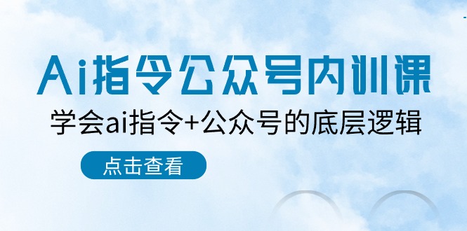Ai指令-公众号内训课：学会ai指令+公众号的底层逻辑（7节课）-赚米吧