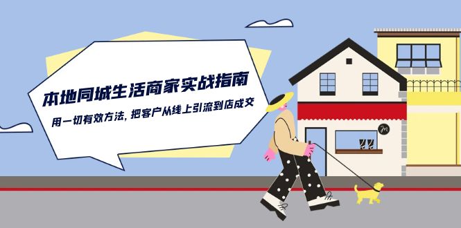 本地同城生活·商家实战指南：用一切有效方法，把客户从线上引流到店成交-赚米吧