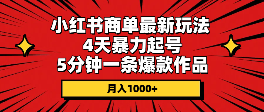 小红书商单最新玩法 4天暴力起号 5分钟一条爆款作品 月入1000+-赚米吧