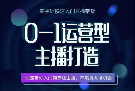 0-1运营型主播打造，​快速带你入门高级主播，不浪费入场机会-赚米吧