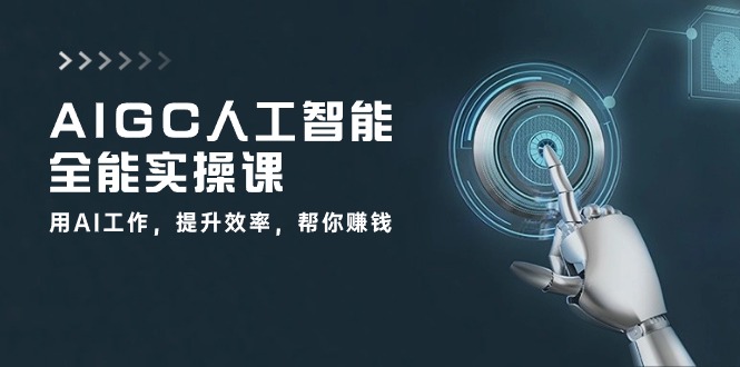 AIGC 人工智能全能实操课：用AI工作，提升效率，帮你赚钱（33节课）-赚米吧