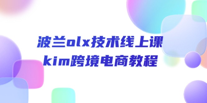 波兰olx 技术线上课，kim跨境电商教程-赚米吧