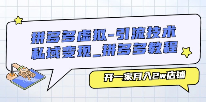 拼多多虚拟-引流技术与私域变现_拼多多教程：开一家月入2w店铺-赚米吧