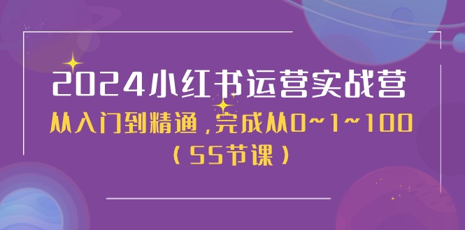 2024小红书运营实战营，从入门到精通，完成从0~1~100（50节课）-赚米吧