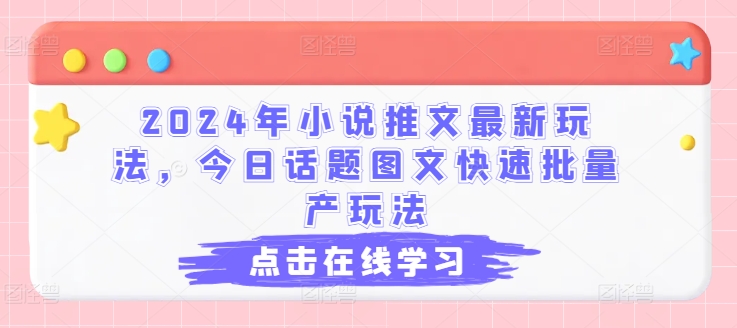 2024年小说推文最新玩法，今日话题图文快速批量产玩法-赚米吧