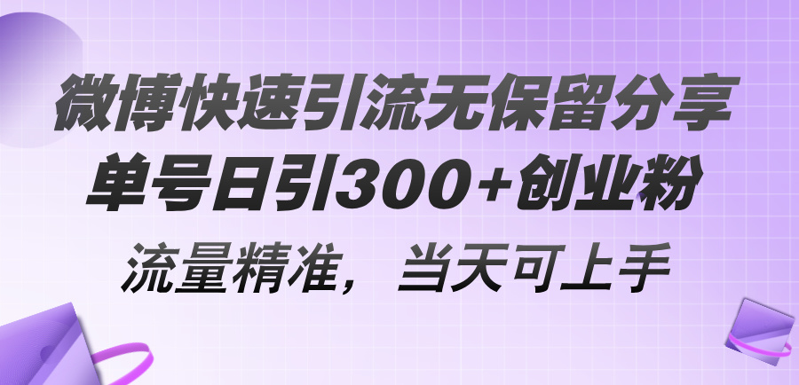 微博快速引流无保留分享，单号日引300+创业粉，流量精准，当天可上手-赚米吧
