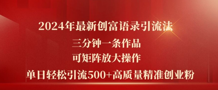2024年最新创富语录引流法，三分钟一条作品，可矩阵放大操作，单日轻松引流500+高质量创业粉-赚米吧