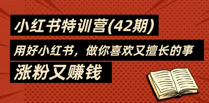 35天-小红书特训营(42期)，用好小红书，做你喜欢又擅长的事，涨粉又赚钱-赚米吧