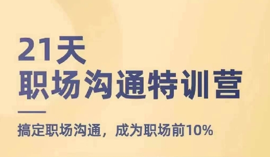 21天职场沟通特训营，搞定职场沟通，成为职场前10%-赚米吧