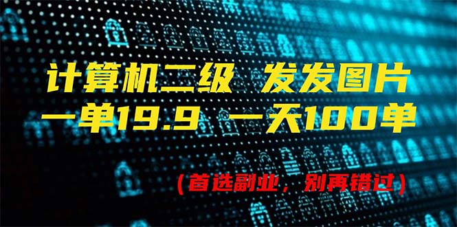 计算机二级，一单19.9 一天能出100单，每天只需发发图片（附518G资料）-赚米吧