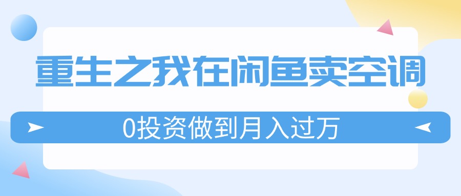 重生之我在闲鱼卖空调，0投资做到月入过万，迎娶白富美，走上人生巅峰-赚米吧