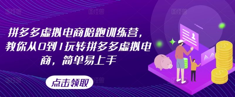 拼多多虚拟电商陪跑训练营，教你从0到1玩转拼多多虚拟电商，简单易上手（更新）-赚米吧