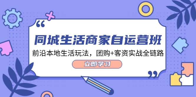 同城生活商家自运营班，前沿本地生活玩法，团购+客资实战全链路-34节课-赚米吧